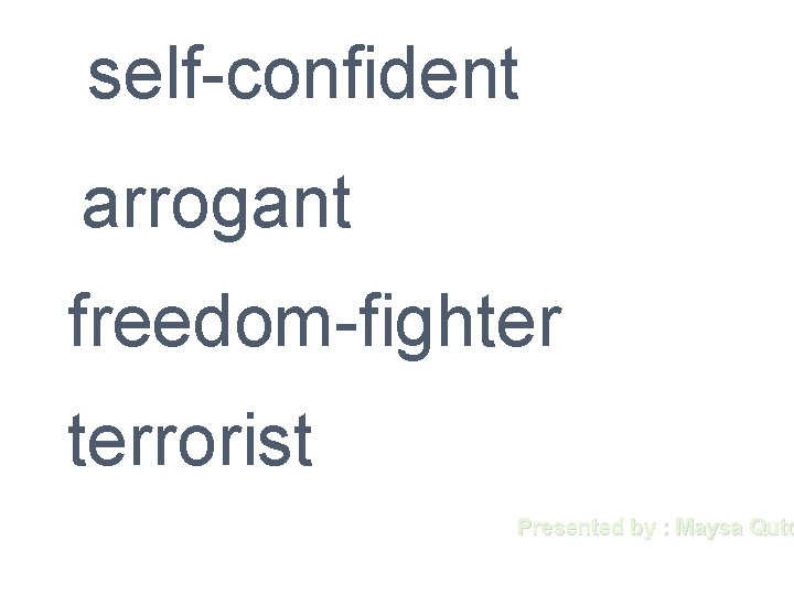 self-confident arrogant freedom-fighter terrorist Presented by : Maysa Quto 