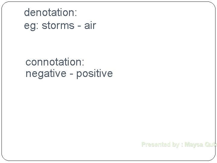 denotation: eg: storms - air connotation: negative - positive Presented by : Maysa Quto