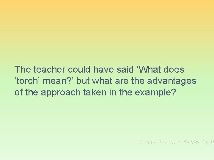 The teacher could have said ‘What does ’torch’ mean? ’ but what are the