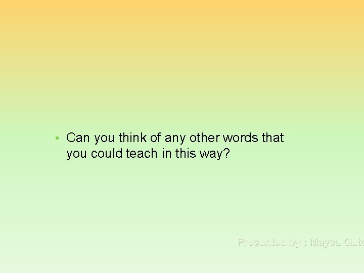  • Can you think of any other words that you could teach in