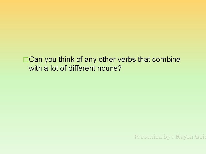 �Can you think of any other verbs that combine with a lot of different