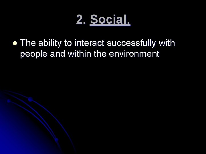 2. Social. l The ability to interact successfully with people and within the environment