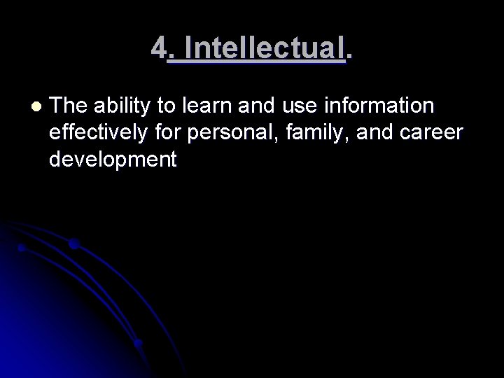 4. Intellectual. l The ability to learn and use information effectively for personal, family,