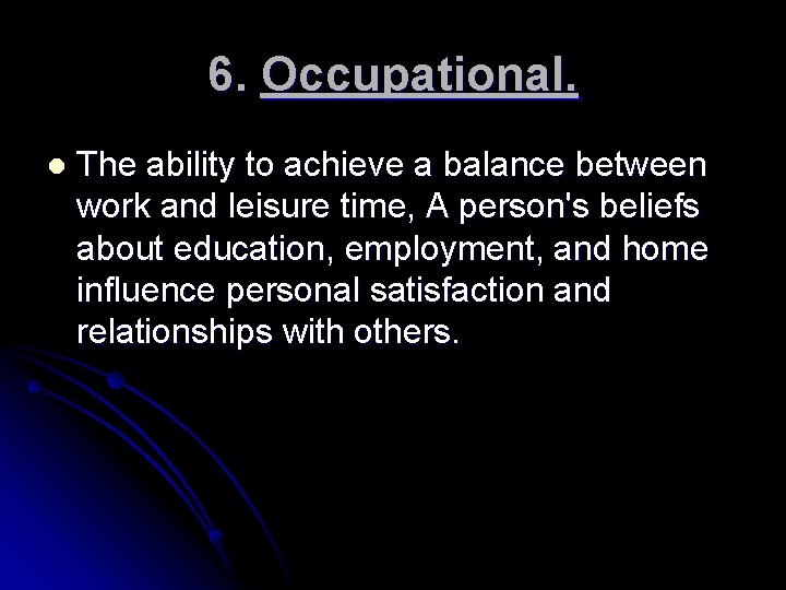 6. Occupational. l The ability to achieve a balance between work and leisure time,