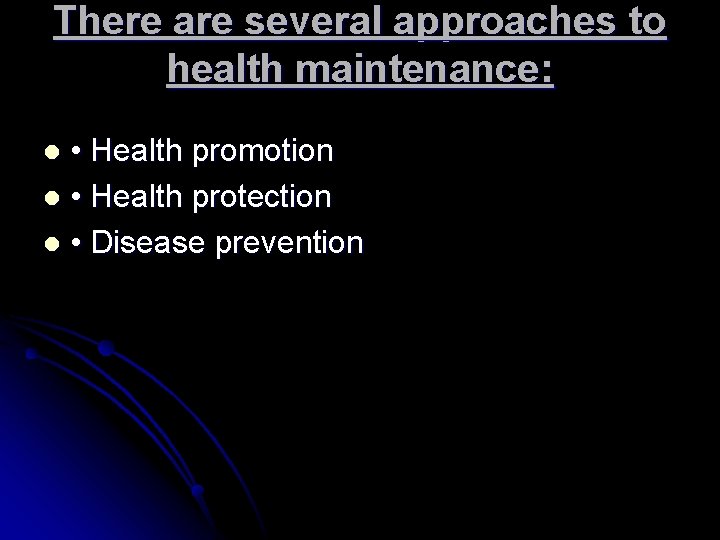There are several approaches to health maintenance: • Health promotion l • Health protection
