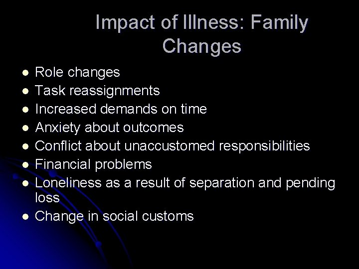 Impact of Illness: Family Changes l l l l Role changes Task reassignments Increased