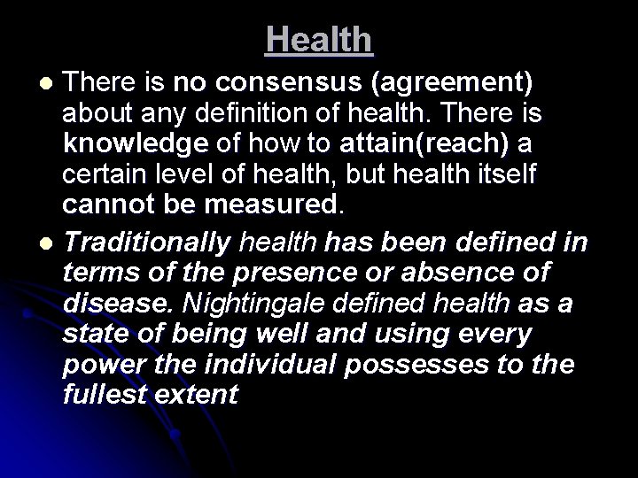 Health There is no consensus (agreement) about any definition of health. There is knowledge