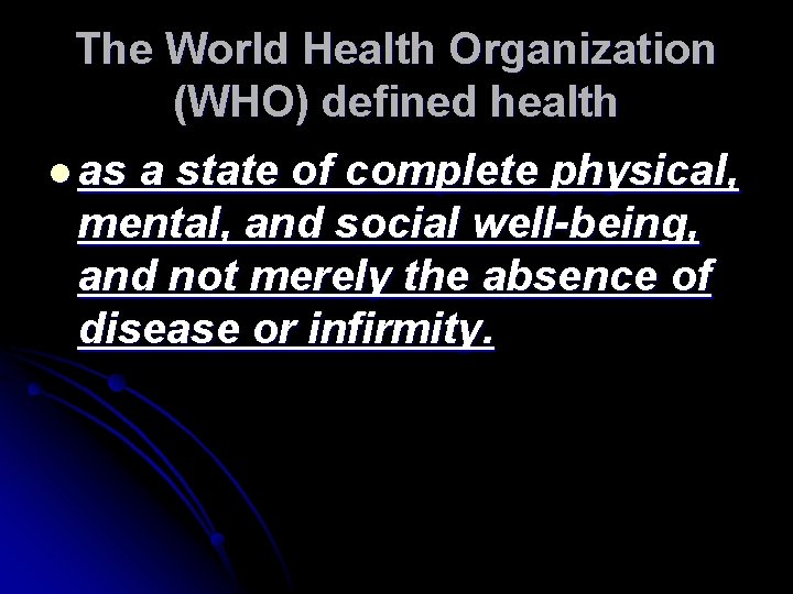 The World Health Organization (WHO) defined health l as a state of complete physical,