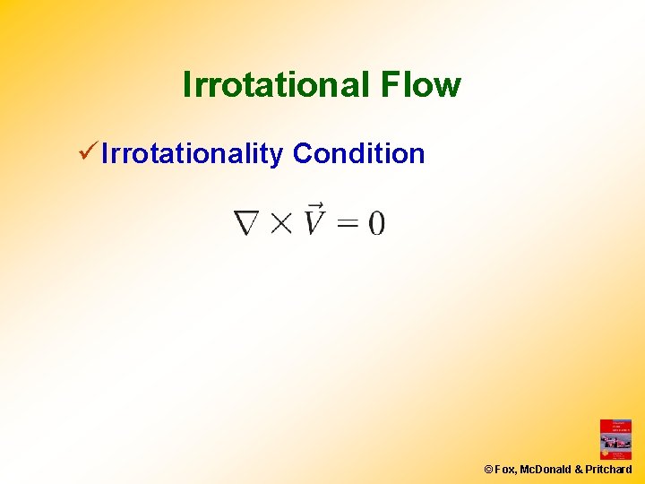 Irrotational Flow ü Irrotationality Condition © Fox, Mc. Donald & Pritchard 