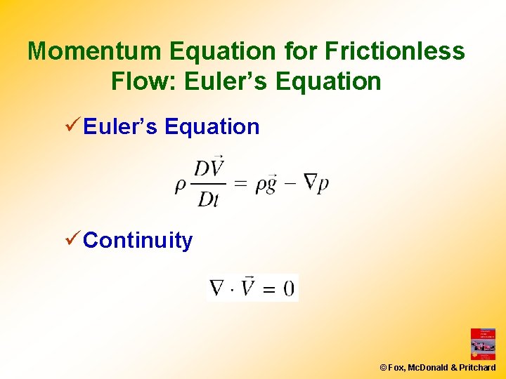 Momentum Equation for Frictionless Flow: Euler’s Equation ü Continuity © Fox, Mc. Donald &