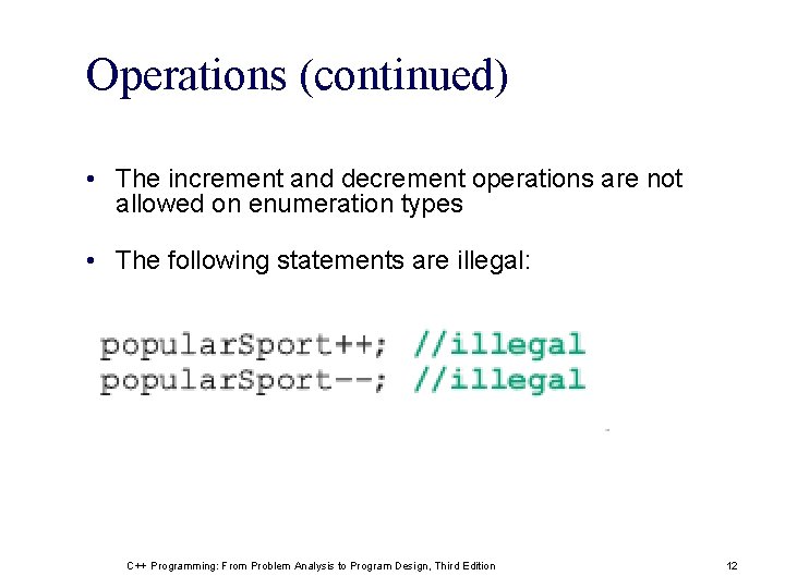 Operations (continued) • The increment and decrement operations are not allowed on enumeration types Operations (continued) • The increment and decrement operations are not allowed on enumeration types