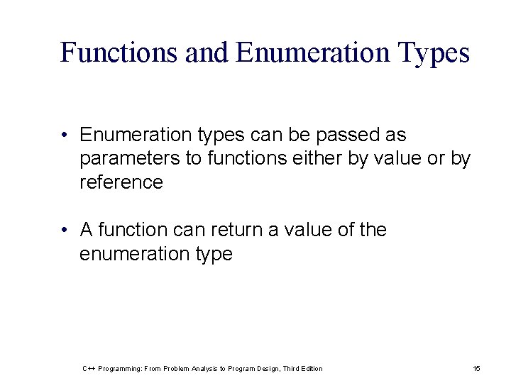 Functions and Enumeration Types • Enumeration types can be passed as parameters to functions Functions and Enumeration Types • Enumeration types can be passed as parameters to functions