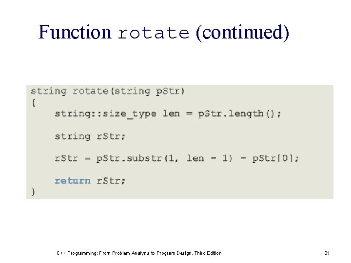 Function rotate (continued) C++ Programming: From Problem Analysis to Program Design, Third Edition 31 Function rotate (continued) C++ Programming: From Problem Analysis to Program Design, Third Edition 31