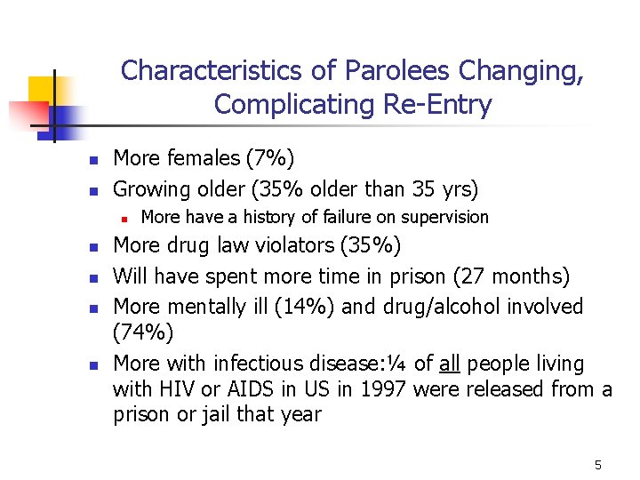 Characteristics of Parolees Changing, Complicating Re-Entry n n More females (7%) Growing older (35%