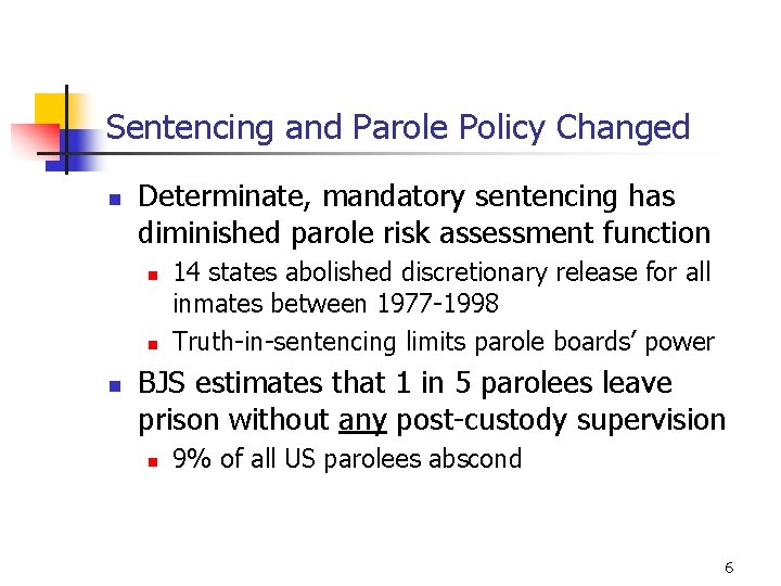 Sentencing and Parole Policy Changed n Determinate, mandatory sentencing has diminished parole risk assessment