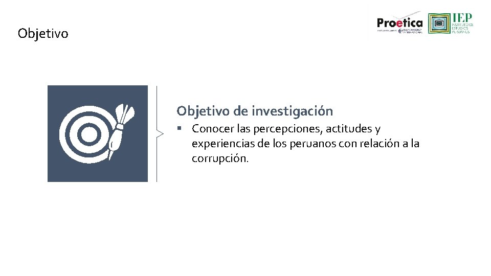 Objetivo de investigación § Conocer las percepciones, actitudes y experiencias de los peruanos con