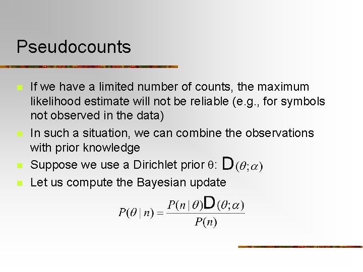 Pseudocounts n n If we have a limited number of counts, the maximum likelihood