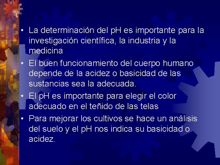  • La determinación del p. H es importante para la investigación científica, la