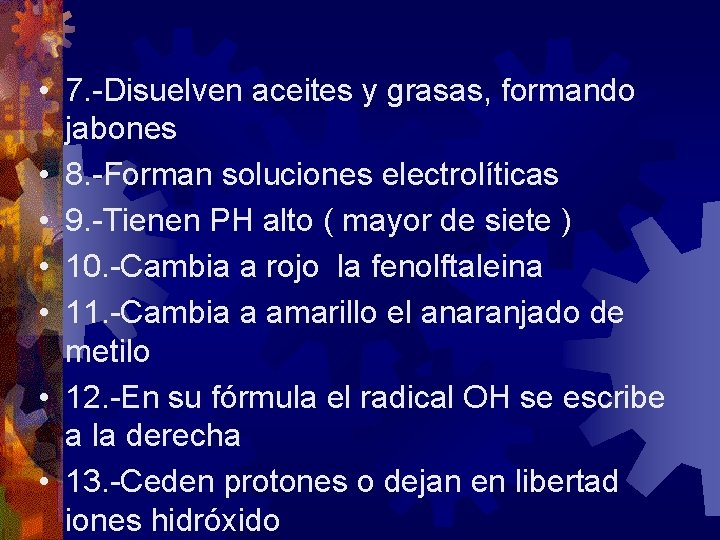  • 7. -Disuelven aceites y grasas, formando jabones • 8. -Forman soluciones electrolíticas