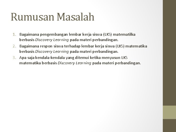 Rumusan Masalah 1. Bagaimana pengembangan lembar kerja siswa (LKS) matematilka berbasis Discovery Learning pada