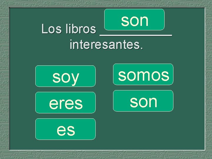 son Los libros _____ interesantes. soy eres es somos son 