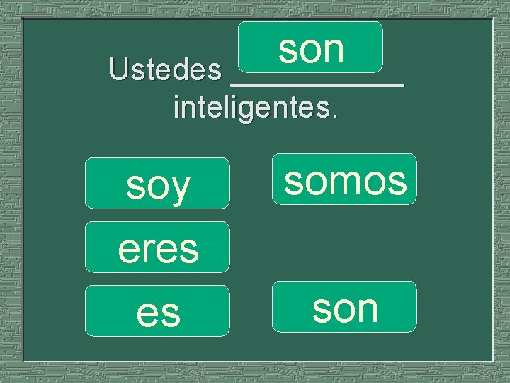 son Ustedes _____ inteligentes. soy eres es somos son 