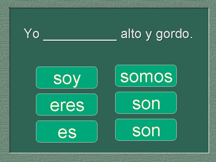 Yo _____ alto y gordo. soy eres es somos son 