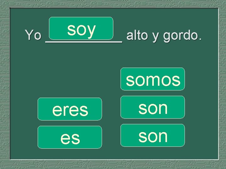 soy Yo _____ alto y gordo. eres es somos son 