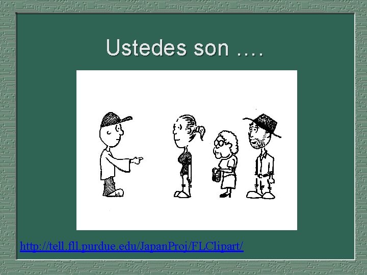 Ustedes son …. http: //tell. fll. purdue. edu/Japan. Proj/FLClipart/ 