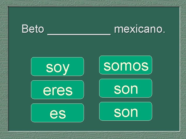 Beto _____ mexicano. soy eres es somos son 