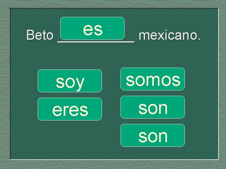 es Beto _____ mexicano. soy eres somos son 