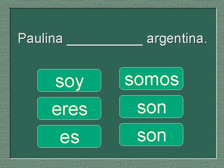 Paulina _____ argentina. soy eres es somos son 