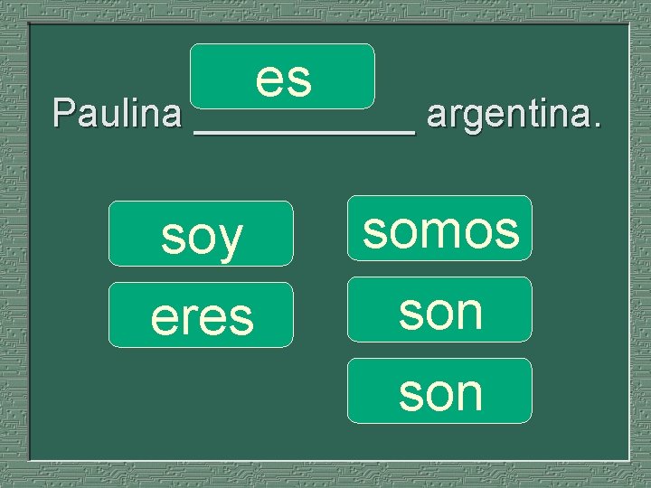 es Paulina _____ argentina. soy eres somos son 