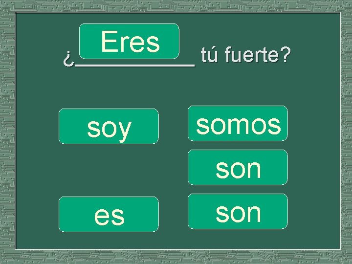 Eres ¿_____ tú fuerte? soy es somos son 