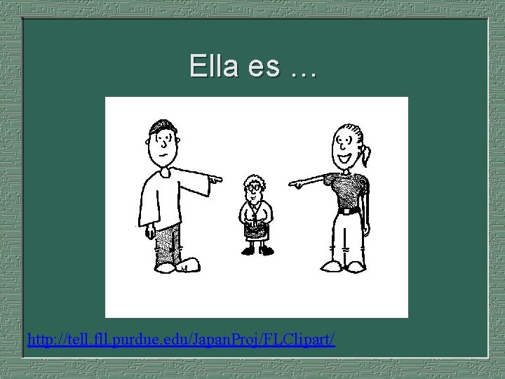 Ella es … http: //tell. fll. purdue. edu/Japan. Proj/FLClipart/ 