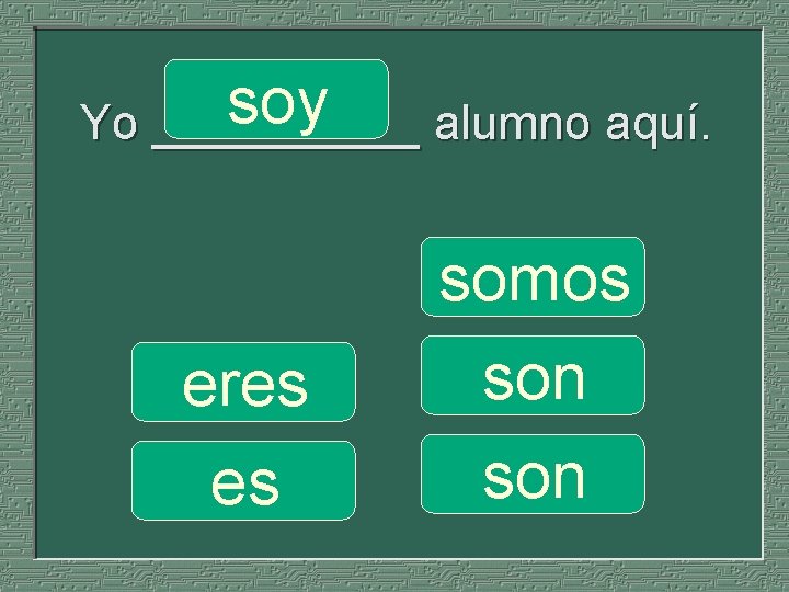 soy Yo _____ alumno aquí. eres es somos son 