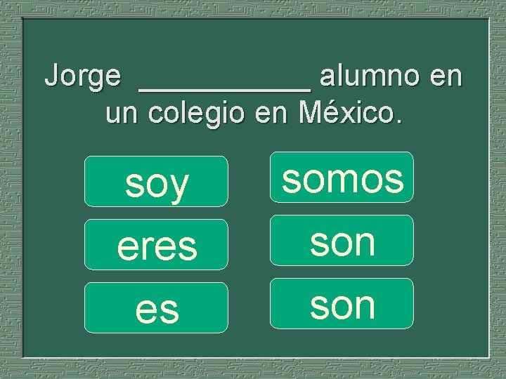 Jorge _____ alumno en un colegio en México. soy eres es somos son 