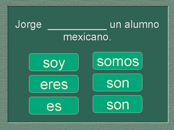 Jorge _____ un alumno mexicano. soy eres es somos son 