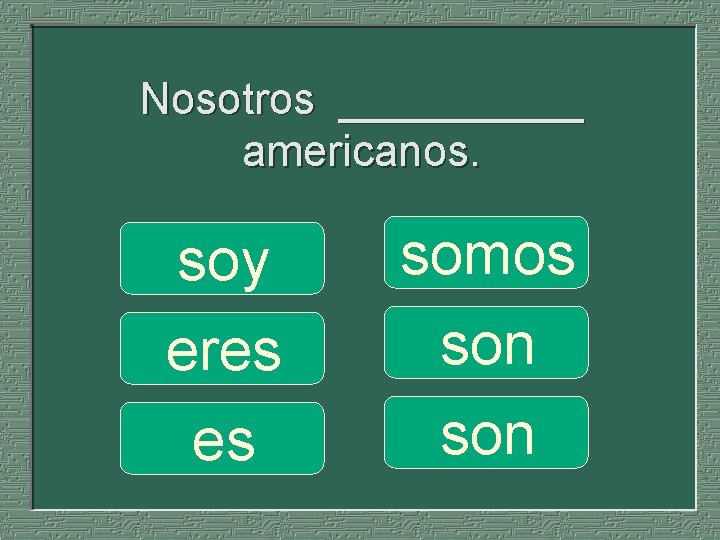 Nosotros _____ americanos. soy eres es somos son 