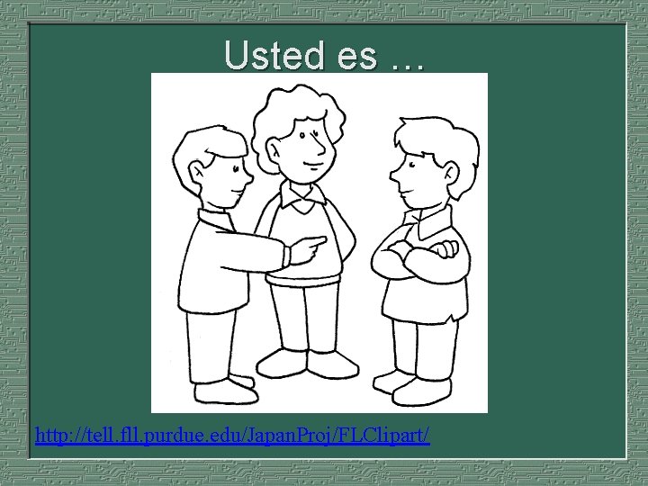 Usted es … http: //tell. fll. purdue. edu/Japan. Proj/FLClipart/ 