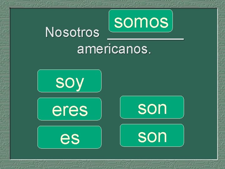 somos Nosotros _____ americanos. soy eres es son 