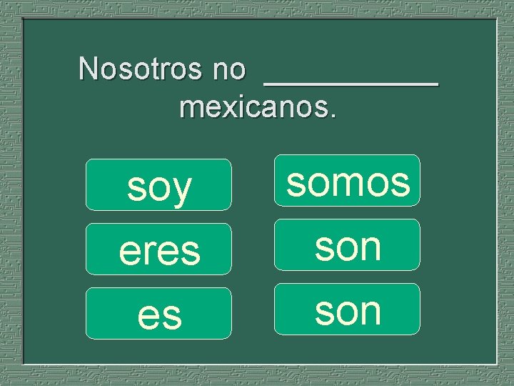 Nosotros no _____ mexicanos. soy eres es somos son 