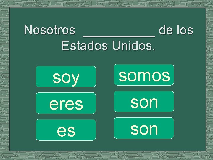 Nosotros _____ de los Estados Unidos. soy eres es somos son 