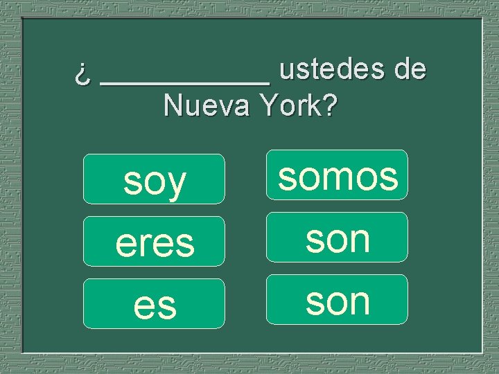 ¿ _____ ustedes de Nueva York? soy eres es somos son 