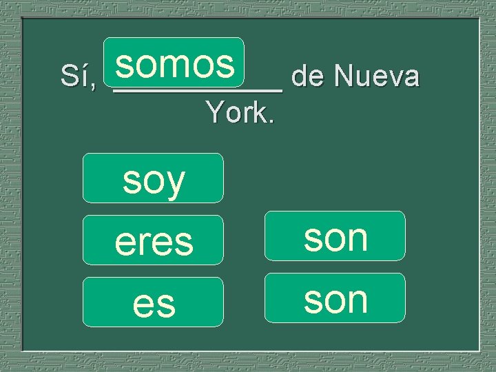 somos de Nueva Sí, _____ York. soy eres es son 