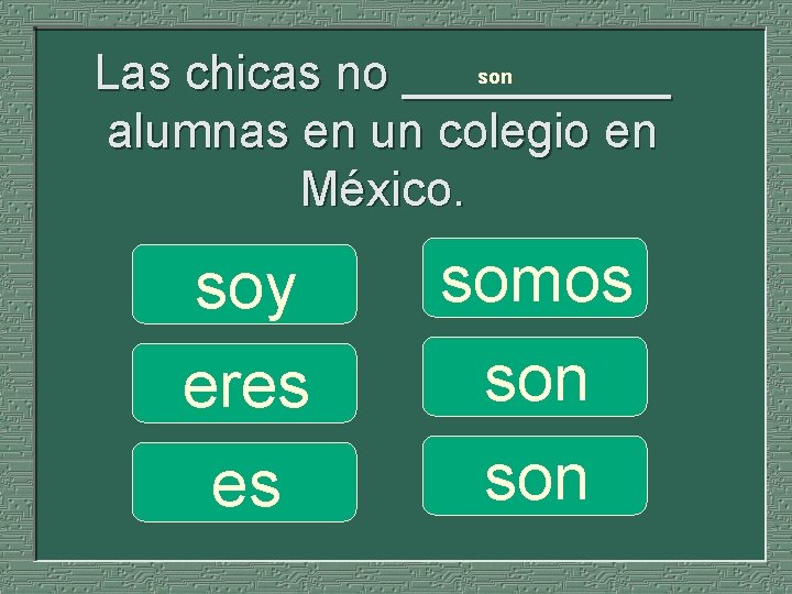 son Las chicas no _____ alumnas en un colegio en México. soy eres es