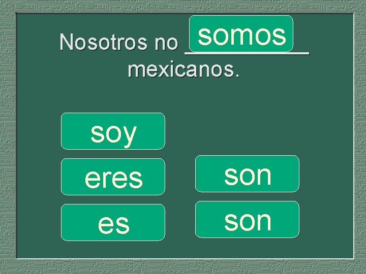 somos Nosotros no _____ mexicanos. soy eres es son 