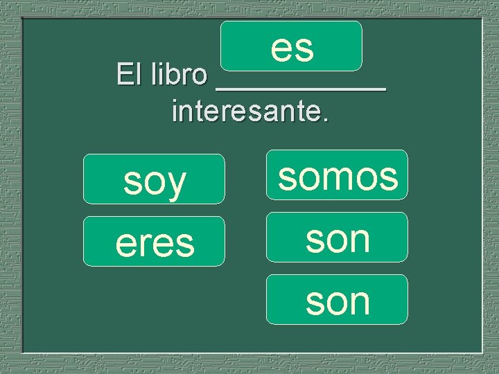 es El libro _____ interesante. soy eres somos son 