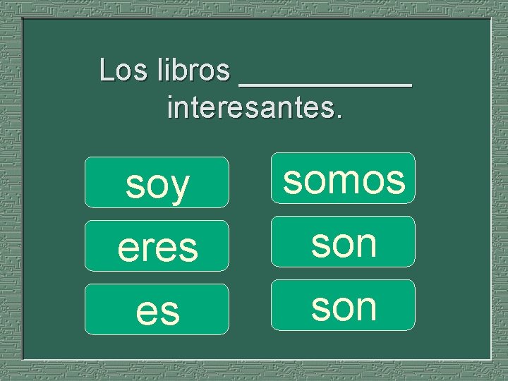 Los libros _____ interesantes. soy eres es somos son 