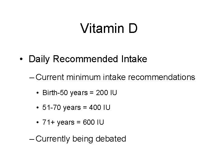 Vitamin D • Daily Recommended Intake – Current minimum intake recommendations • Birth-50 years